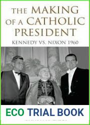 The Making of a Catholic President: Kennedy vs. Nixon 1960