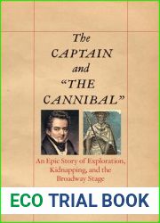 The Captain and and quot;the Cannibal and quot;: An Epic Story of Exploration, Kidnapping, and the Broadway Stage (New Directions in Narrative History)