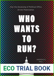 Who Wants to Run?: How the Devaluing of Political Office Drives Polarization (Chicago Studies in American Politics)