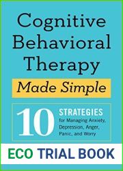 Cognitive Behavioral Therapy Made Simple: 10 Strategies for Managing Anxiety, Depression, Anger, Panic, and Worry