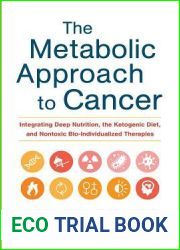 The Metabolic Approach to Cancer: Integrating Deep Nutrition, the Ketogenic Diet, and Nontoxic Bio-Individualized Therapies