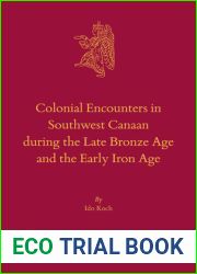 Colonial Encounters in Southwest Canaan during the Late Bronze Age and the Early Iron Age (Culture and History of the Ancient Near East, #119)