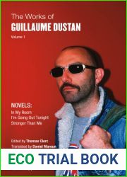 The Works of Guillaume Dustan, Volume 1: Novels: In My Room, I|m Going Out Tonight, Stronger Than Me