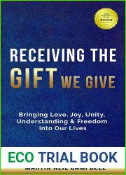 Receiving the Gift We Give: Bringing Love, Joy, Unity, Understanding and Freedom into Our Lives (Enjoy And Explore Love In All Its Forms Book 1)