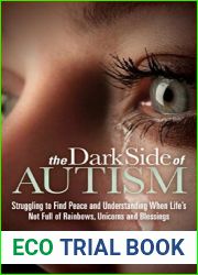 The Dark Side of Autism: Struggling to Find Peace and Understanding When Life|s Not Full of Rainbows, Unicorns and Blessings