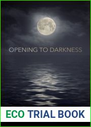 Opening to Darkness: Eight Gateways for Being with the Absence of Light in Unsettling Times