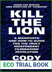 Kill The Lion: A Manifesto and How-To Guide for the Truly Independent Filmmaking Revolution