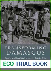Transforming Damascus: Space and Modernity in an Islamic City (Library of Middle East History)