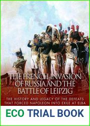 The French Invasion of Russia and the Battle of Leipzig: The History and Legacy of the Defeats that Forced Napoleon into Exile at Elba