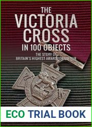 The Victoria Cross in 100 Objects: The Story of the Britain|s Highest Award For Valour
