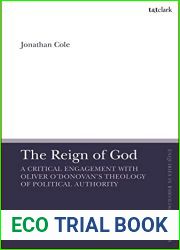 Reign of God, The: A Critical Engagement with Oliver O|Donovan|s Theology of Political Authority (T and T Clark Enquiries in Theological Ethics)