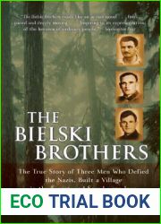 The Bielski Brothers: The True Story of Three Men Who Defied the Nazis, Built a Village in the Forest, and Saved 1,200 Jews