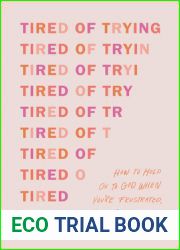 Tired of Trying: How to Hold On to God When You|re Frustrated, Fed Up, and Feeling Forgotten