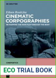 Cinematic Corpographies: Re-Mapping the War Film Through the Body (Cinepoetics - English edition, 3)