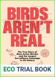 Birds Aren|t Real: The True Story of Mass Avian Murder and the Largest Surveillance Campaign in U.S. History
