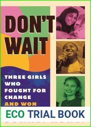 Don|t Wait: Three Girls Who Fought for Change and Won