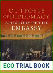 Outposts of Diplomacy: A History of the Embassy