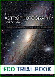The Astrophotography Manual: A Practical and Scientific Approach to Deep Space Imaging