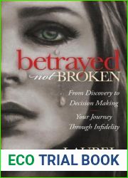 Betrayed Not Broken: From Discovery to Decision Making; Your Journey Through Infidelity