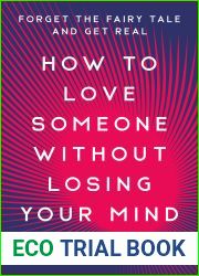 How to Love Someone Without Losing Your Mind: Forget the Fairy Tale and Get Real