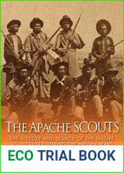 The Apache Scouts: The History and Legacy of the Native Scouts Used During the Indian Wars