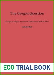 The Oregon Question: Essays in Anglo-American Diplomacy and Politics