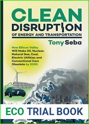 Clean Disruption of Energy and Transportation: How Silicon Valley Will Make Oil, Nuclear, Natural Gas, Coal, Electric Utilities and Conventional Cars Obsolete by 2030