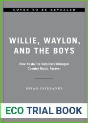 Willie, Waylon, and the Boys: How Nashville Outsiders Changed Country Music Forever