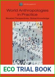 World Anthropologies in Practice: Situated Perspectives, Global Knowledge (ASA Monographs)
