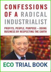 Confessions of a Radical Industrialist: Profits, People, Purpose - Doing Business by Respecting the Earth