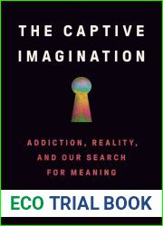 The Captive Imagination: Addiction, Reality, and Our Search for Meaning