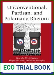 Unconventional, Partisan, and Polarizing Rhetoric: How the 2016 Election Shaped the Way Candidates Strategize, Engage, and Communicate