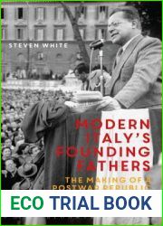 Modern Italy|s Founding Fathers: The Making of a Postwar Republic