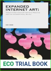 Expanded Internet Art: Twenty-First-Century Artistic Practice and the Informational Milieu (International Texts in Critical Media Aesthetics)