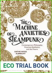The Machine Anxieties of Steampunk: Contemporary Philosophy, Victorian Aesthetics, and the Future