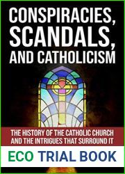 Conspiracies, Scandals, and Catholicism: The History of the Catholic Church and the Intrigues that Surround It