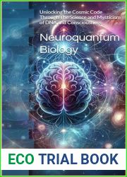 Neuroquantum Biology: Unlocking the Cosmic Code Through The Science and Mysticism of DNA and Consciousness