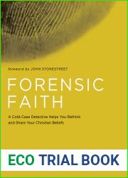 Forensic Faith: A Homicide Detective Makes the Case for a More Reasonable, Evidential Christian Faith