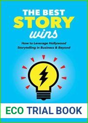 The Best Story Wins: How to Leverage Hollywood Storytelling in Business and Beyond