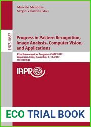 Progress in Pattern Recognition, Image Analysis, Computer Vision, and Applications: 22nd Iberoamerican Congress, CIARP 2017, Valparaiso, Chile, November … Notes in Computer Science Book 10657)