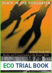 Death in the Tiergarten: Murder and Criminal Justice in the Kaiser|s Berlin