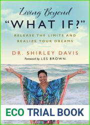 Living Beyond What If? : Release the Limits and Realize Your Dreams