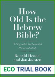 How Old Is the Hebrew Bible?: A Linguistic, Textual, and Historical Study (The Anchor Yale Bible Reference Library)