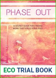 Phase Out: A Secret Guide to Finding Work that Frees Your Soul