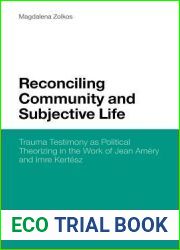 Reconciling Community and Subjective Life: Trauma Testimony as Political Theorizing in the Work of Jean Amery and Imre Kertesz