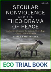 Secular Nonviolence and the Theo-Drama of Peace: Anabaptist Ethics and the Catholic Christology of Hans Urs von Balthasar