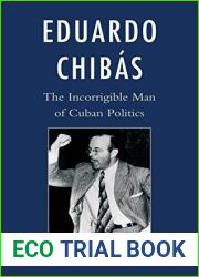 Eduardo Chibas: The Incorrigible Man of Cuban Politics