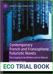 Contemporary French and Francophone Futuristic Novels: The Longing to be Written and its Refusal (Studies in Global Science Fiction)