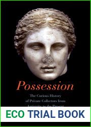 Possession: The Curious History of Private Collectors from Antiquity to the Present