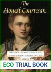 The Honest Courtesan: Veronica Franco, Citizen and Writer in Sixteenth-Century Venice (Women in Culture and Society)